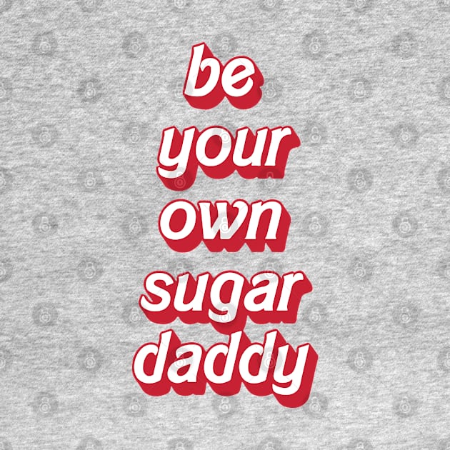 Be your own sugar daddy - my own sugar daddy by Almas